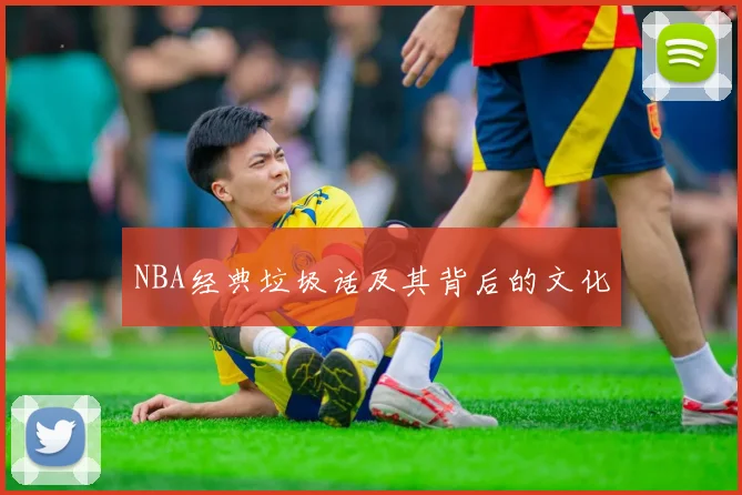 NBA经典垃圾话及其背后的文化