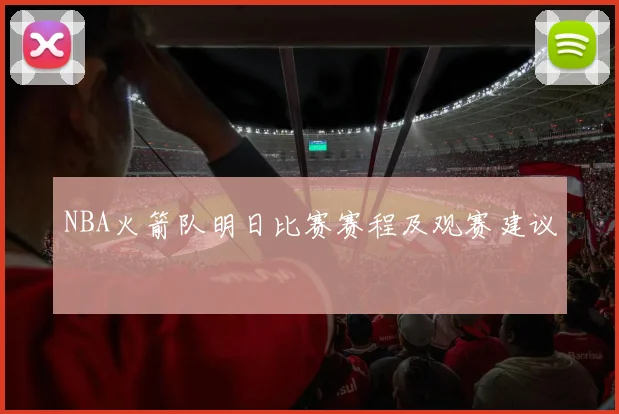 NBA火箭队明日比赛赛程及观赛建议