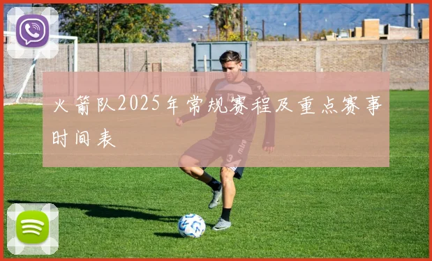 火箭队2025年常规赛程及重点赛事时间表